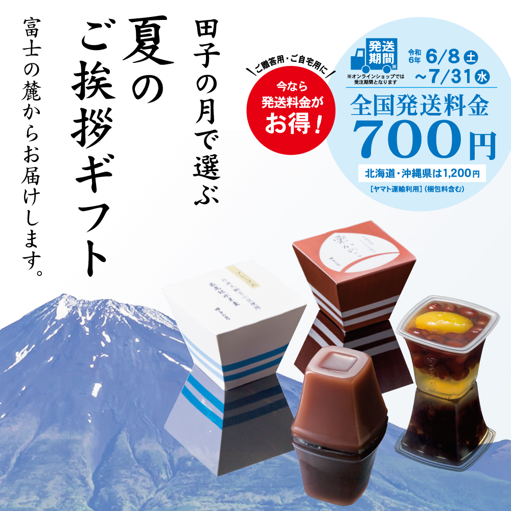 田子の月で選ぶ夏のご挨拶ギフト富士の麓からお届けします。ご贈答用・ご自宅用今なら発送料金がお得！発送機関令和6年6/8土〜7/31水※オンラインショップでは受注機関となります。全国発送料700円北海道・沖縄県は1,200円ヤマト運輸利用梱包費含む