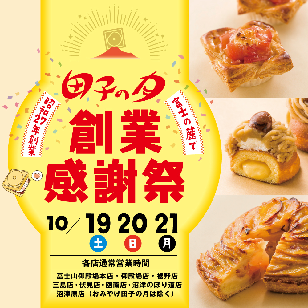 田子の月創業感謝際富士の麓で昭和27年創業10/19土20日21月各店通常営業時間富士山御殿場本店・御殿場店・裾野店・三島店・伏見店・函南店・沼津のぼり道店・沼津原店(おみやげ田子の月は除く)