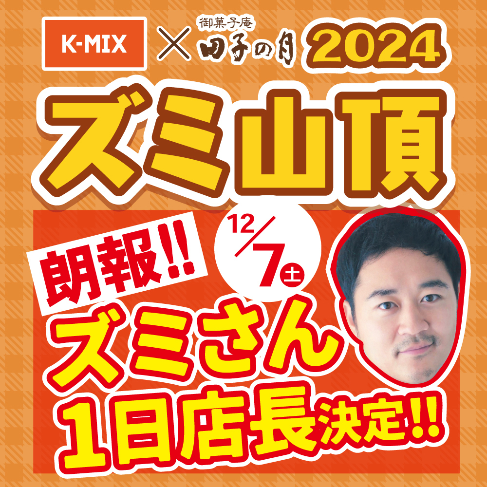 K−MIX✕御菓子庵田子の月2024ズミ山頂朗報！！12/7土ズミさん1日店長決定！