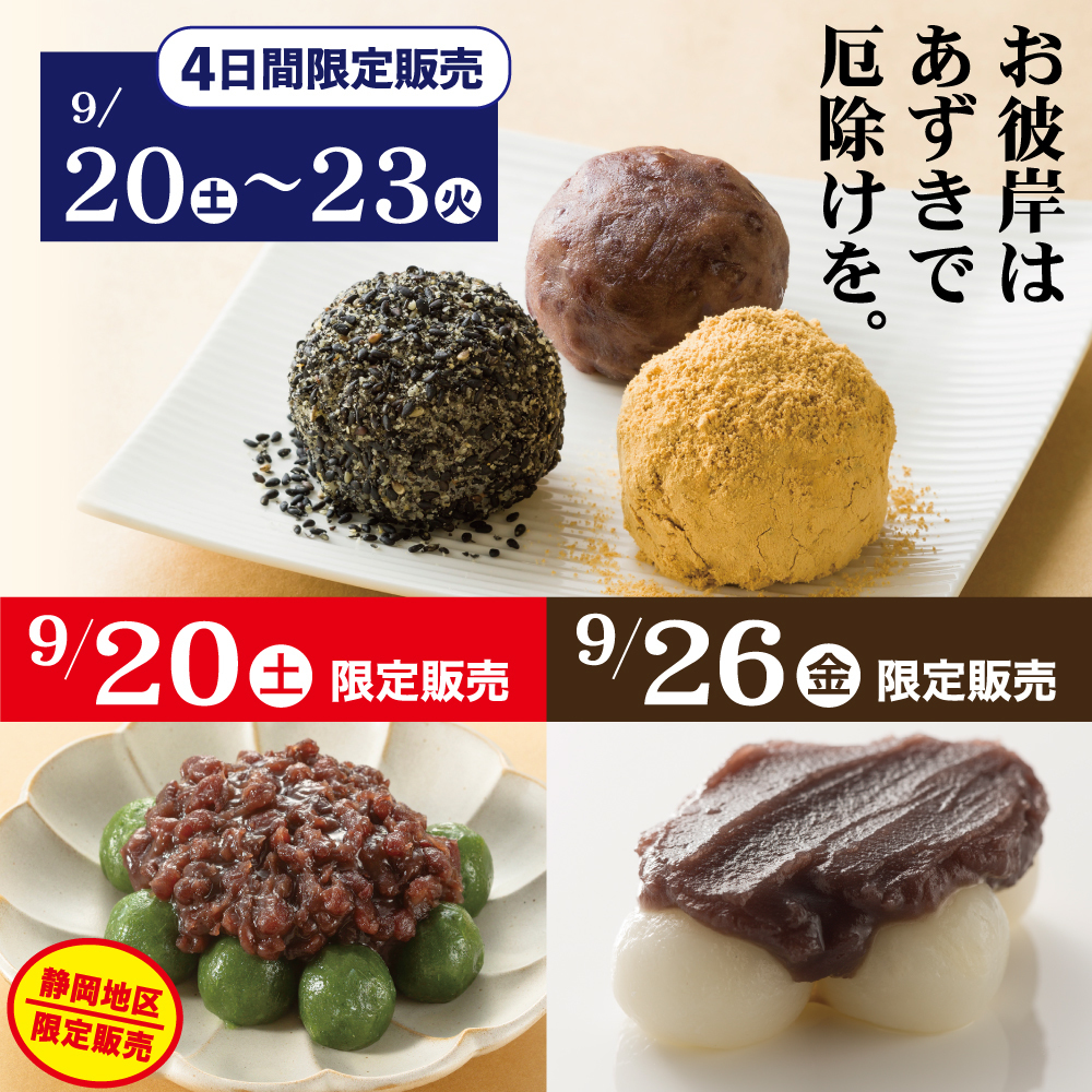 4日間限定販売 9/20（土）〜23（火） お彼岸はあずきで厄除けを。 9/20（土）限定販売 静岡地区限定販売 9/26（金）限定販売