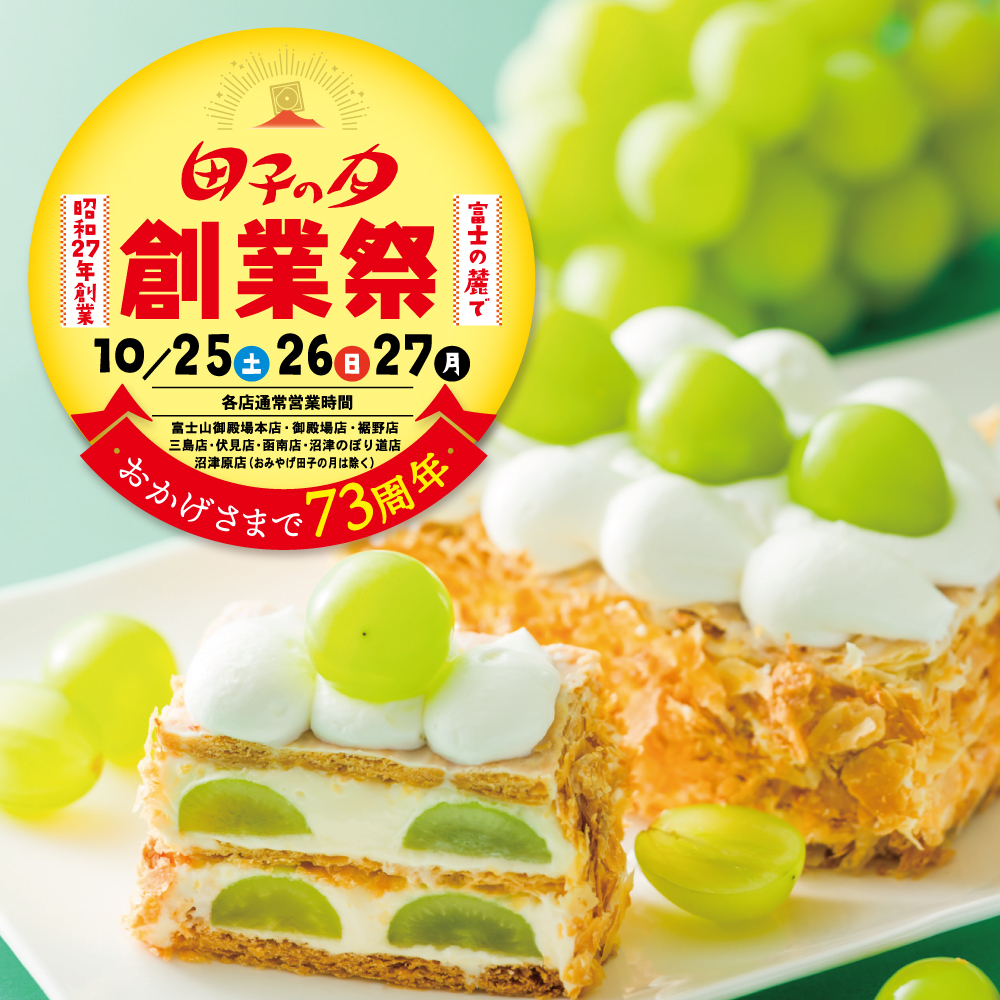 田子の月創業祭富士の麓で昭和27年創業10/25土26日27月各店通常営業時間富士山御殿場本店・裾野店・長泉店三島店・牧之原店・沼津店・沼津のぼり道店沼津原店（おかげ庵併設）おかげさまで73周年
