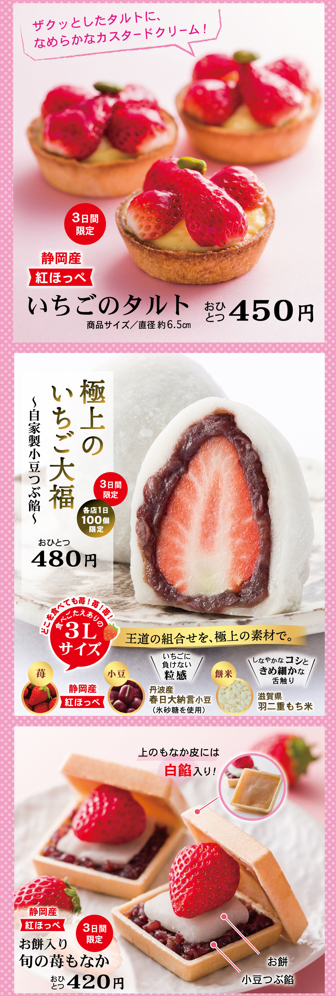 3日間限定100本 ザクッとしたタルトにこだわりのカスタードクリーム！ 静岡産紅ほっぺ いちごのタルト おひとつ450円 極上いちご大福 上質な苺ホール苺使用 3日間限定100個 480円 3Lサイズ 工場の組合会で厳選した素材 上のもなか皮に自家製入り 静岡産旬の苺もなか おひとつ420円