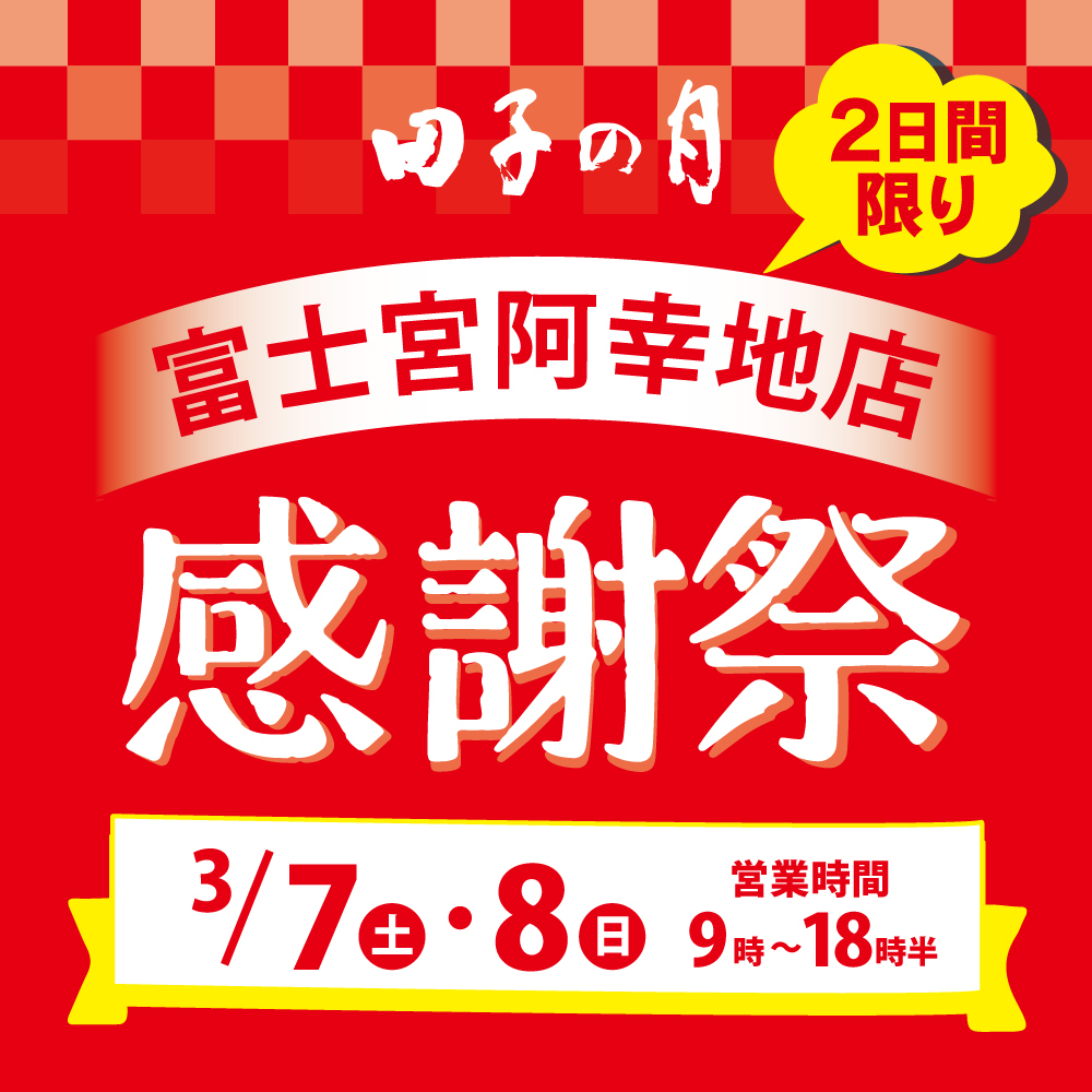 田子の月 富士宮阿幸地店 2日間限り 感謝祭 3/7土・8日 営業時間9時～18時半